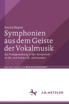 Hardcover Symphonien Aus Dem Geiste Der Vokalmusik: Zur Finalgestaltung in Der Symphonik Im 18. Und Frühen 19. Jahrhundert [German] Book