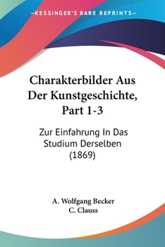 Paperback Charakterbilder Aus Der Kunstgeschichte, Part 1-3: Zur Einfahrung In Das Studium Derselben (1869) [German] Book