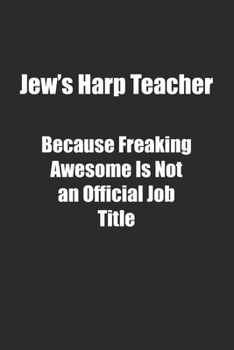 Paperback Jew&#65533;s Harp Teacher Because Freaking Awesome Is Not an Official Job Title.: Lined notebook Book