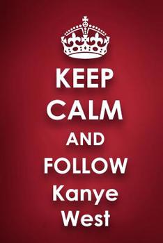 Paperback Keep Calm and Follow Kanye West: Kanye West 2018 - 2019 6x9 18 Months Supreme On-the-Go Diary Journal Notebook Planner Calendar Book