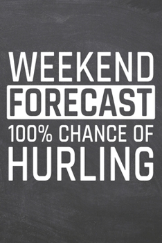 Weekend Forecast 100% Chance of Hurling: Hurling Notebook, Planner or Journal | Size 6 x 9 | 110 Dot Grid Pages | Office Equipment, Supplies |Funny Hurling Gift Idea for Christmas or Birthday