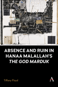 Absence and Ruin In Hanaa Malallah's The God Marduk (Anthem Modern and Contemporary Art of the Arab World, Iran and Turkey, 1)