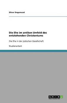 Paperback Die Ehe im antiken Umfeld des entstehenden Christentums: Die Ehe in der jüdischen Gesellschaft [German] Book