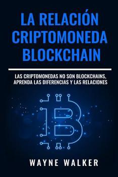 Paperback La Relación Criptomoneda-Blockchain: Las Criptomonedas no Son Blockchains, Aprenda las Diferencias y las Relaciones [Spanish] Book