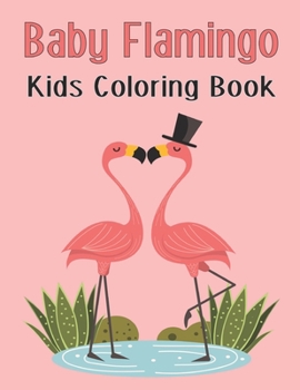 Baby Flamingo Kids Coloring Book: A children's coloring book for 4-8 year old kids, Unique and cute 49 flamingo coloring pages Vol-1