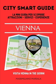 CITY SMART GUIDE VIENNA. La mini guida per scoprire Attrazioni, Servizi ed Esperienze. (Italian Edition)