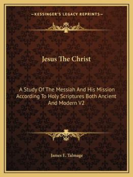 Paperback Jesus The Christ: A Study Of The Messiah And His Mission According To Holy Scriptures Both Ancient And Modern V2 Book