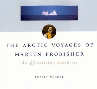 Paperback The Arctic Voyages of Martin Frobisher: An Elizabethan Adventure Volume 28 Book