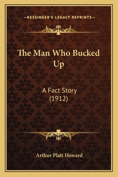 Paperback The Man Who Bucked Up: A Fact Story (1912) Book