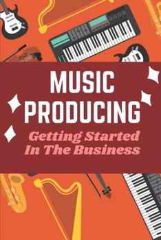 Paperback Music Producing: Getting Started In The Business: Monetize Your Music Production Book