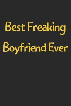 Best Freaking Boyfriend Ever: Lined Journal, 120 Pages, 6 x 9, Funny Boyfriend Gift Idea, Black Matte Finish (Best Freaking Boyfriend Ever Journal)