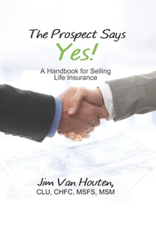 Paperback The Prospect Says Yes!: A Handbook for Selling Life Insurance Book