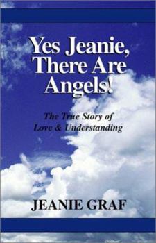 Hardcover Yes Jeanie, There Are Angels!: The True Story of Love & Understanding Book