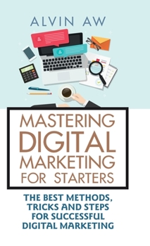 Hardcover Mastering Digital Marketing for Starters: The Best Methods, Tricks and Steps for Successful Digital Marketing Book