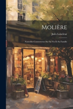 Paperback Molière: Nouvelles Controverses Sur Sa Vie Et Sa Famille [French] Book