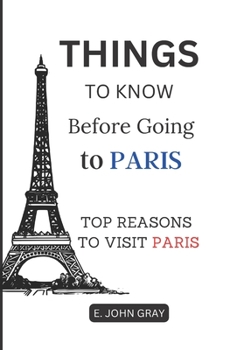 Paperback Things to Know Before Going to Paris 2022: Top Reasons to Visit Paris Book