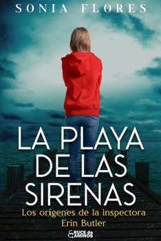 La playa de las sirenas: Los orígenes de la inspectora Erin Butler (Serie Inspectora Erin Butler. Thriller policíaco. Crimen y Suspense. Nº1) (Spanish Edition)