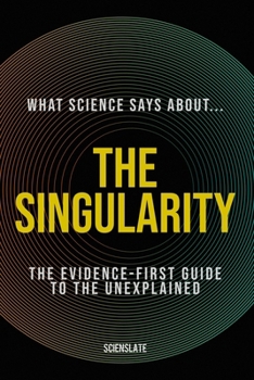 Paperback What Science Says About... The Singularity: The Evidence-First Guide to the Unexplained Book