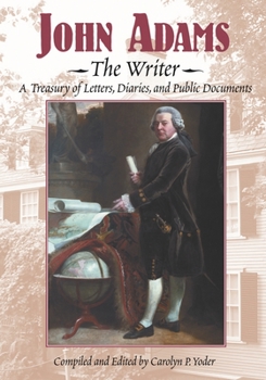 Hardcover John Adams, the Writer: A Treasury of Letters, Diaries, and Public Documents Book