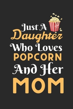 Just A Daughter Who Loves Popcorn & her Mom: Best Gift for Popcorn Lovers , 6x9 inch 100 Pages  Birthday & Christmas  Gift / Journal / Notebook / Diary