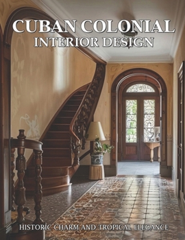 Paperback Cuban Colonial Interior Design: Historic Charm and Tropical Elegance Book