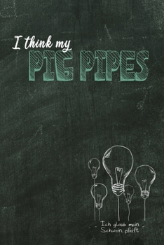 I think my pig pipes: Ich glaub mein Schwein pfeift / Denglisch Notizbuch DIN A5 mit 120 Seiten / Punktraster / Denglisch Notizheft mit einem lustigen ... oder als Vokabelheft (German Edition)