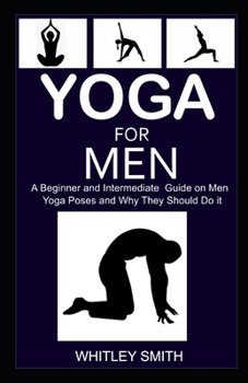 Paperback YOGA FOR MEN: A Beginner and Intermediate Guide on Men Yoga Poses and Why They Should Do it Book