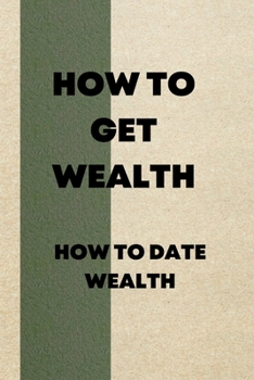 Paperback How to Get Wealth: How to date wealth Book