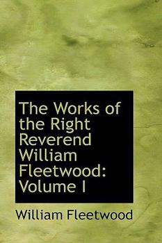 Paperback The Works of the Right Reverend William Fleetwood: Volume I Book