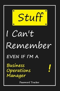 STUFF! I Can't Remember EVEN IF I'M A Business Operations Manager: An Organizer for All Your Passwords and Shity Shit with Unique Touch | Password ... Woman, Gift from Husband, Gift for Birthday