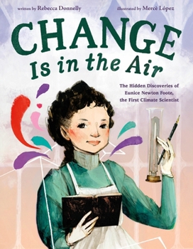 Hardcover Change Is in the Air: The Hidden Discoveries of Eunice Newton Foote, the First Climate Scientist Book
