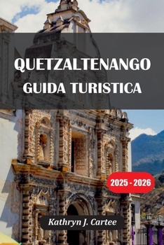 Paperback Quetzaltenango Guida Turistica 2025-2026: Scopri la cultura Xela, i vulcani, le sorgenti termali e le gemme nascoste del Guatemala [Italian] Book