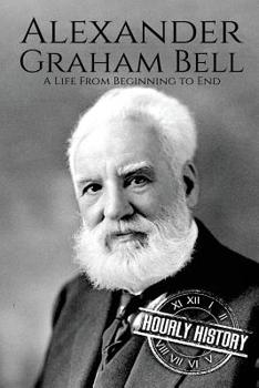 Paperback Alexander Graham Bell: A Life From Beginning to End Book