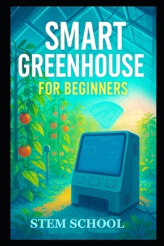 Paperback Smart Greenhouse for Beginners: A Practical Guide of Building, Automating, and Growing Efficient Greenhouse Systems Book