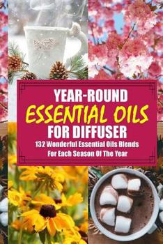 Paperback Year-Round Essential Oils For Diffuser: 132 Wonderful Essential Oils Blends For Each Season Of The Year: (Young Living Essential Oils Guide, Essential Book