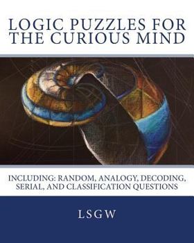 Paperback Logic Puzzles for the Curious Mind: Including: Random, Analogy, Decoding, Serial, and Classification Questions Book