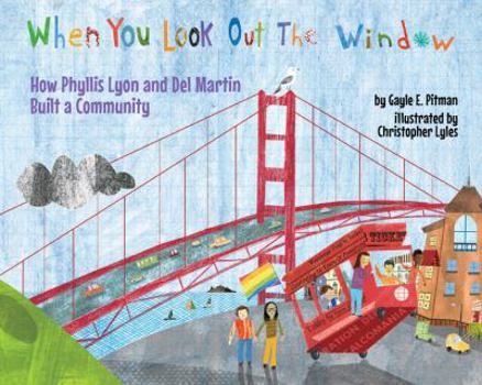 Hardcover When You Look Out the Window: How Phyllis Lyon and del Martin Built a Community Book