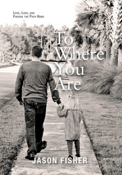 Hardcover To Where You Are: Love, Loss, and Finding the Path Home Book