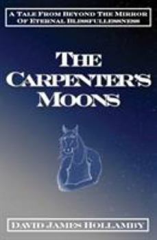 The Carpenter's Moons: A Tale From Beyond the Mirror of Eternal Blissfullessness