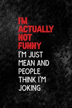 I'm Actually Not Funny I'm Just Mean And People Think I'm Joking: All Purpose 6x9 Blank Lined Notebook Journal Way Better Than A Card Trendy Unique Gift Black Texture Mean People