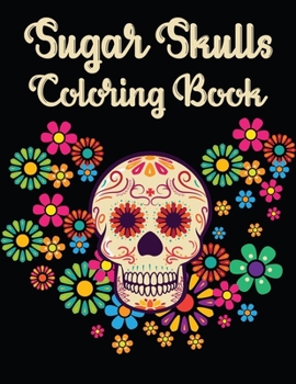 Sugar Skulls Coloring Book: 47 Different Amazing Detailed Sugar Skulls