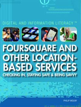 Foursquare and Other Location-Based Services: Checking In, Staying Safe & Being Savvy - Book  of the Digital and Information Literacy