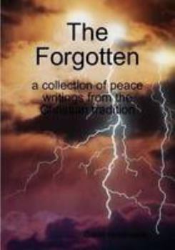 The Forgotten: a collection of peace writings from the Christian tradition (2nd Ed)