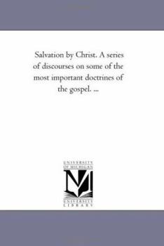 Paperback Salvation by Christ. A Series of Discourses On Some of the Most Important Doctrines of the Gospel. ... Book