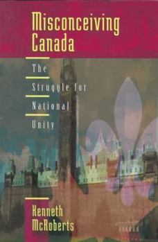 Paperback Misconceiving Canada: The Struggle for National Unity Book