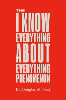 Paperback The I Know Everything About Everything Phenomenon: How Success in Business or Professions Can Create Problems and What to Do About Them Book