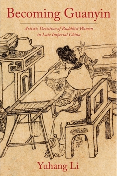 Hardcover Becoming Guanyin: Artistic Devotion of Buddhist Women in Late Imperial China Book