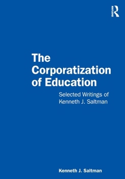 Paperback The Corporatization of Education: Selected Writings of Kenneth J. Saltman Book