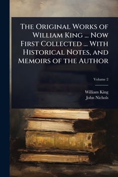Paperback The Original Works of William King ... Now First Collected ... With Historical Notes, and Memoirs of the Author Book