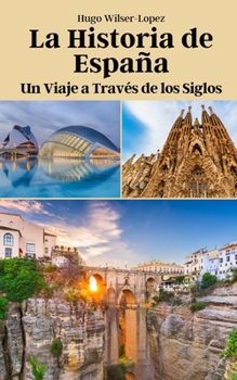 La Historia de España: Un Viaje a Través de los Siglos (Spanish Edition)